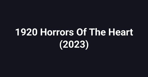 1920 Horrors Of The Heart (2023)