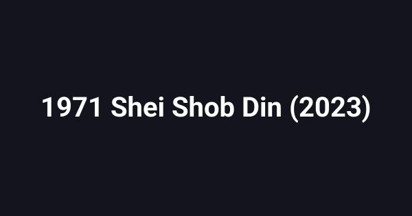 1971 Shei Shob Din (2023)