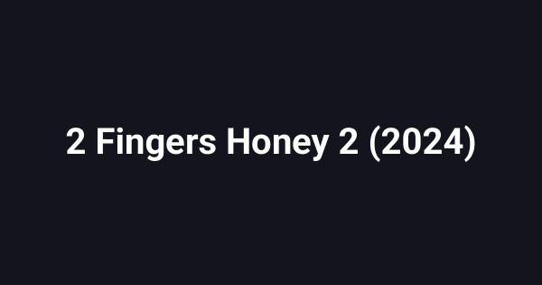 2 Fingers Honey 2 (2024)