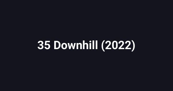 35 Downhill (2022)