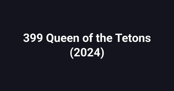 399 Queen of the Tetons (2024)