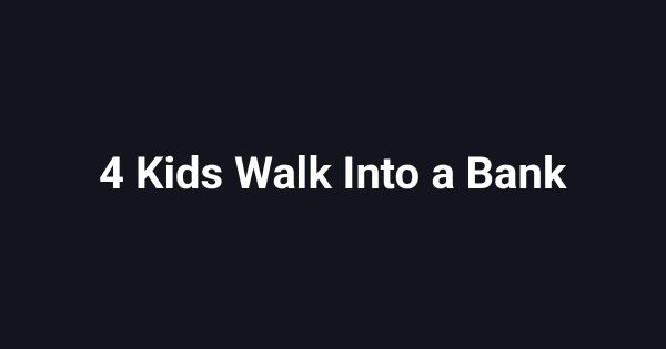 4 Kids Walk Into a Bank