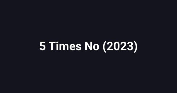 5 Times No (2023)