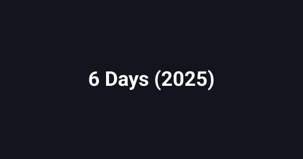 6 Days (2025)