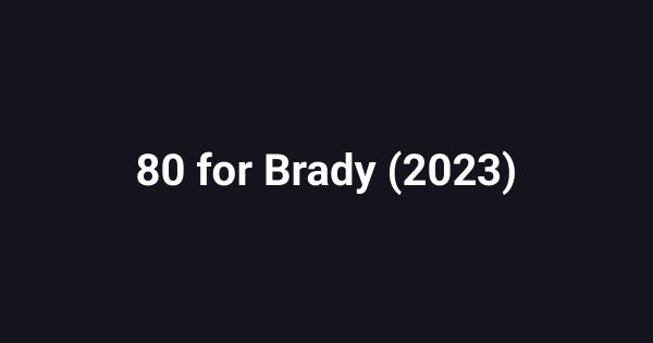 80 for Brady (2023)