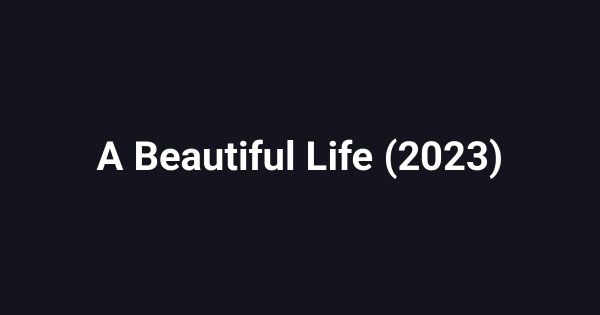 A Beautiful Life (2023)
