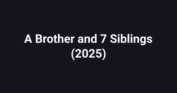 A Brother and 7 Siblings (2025)