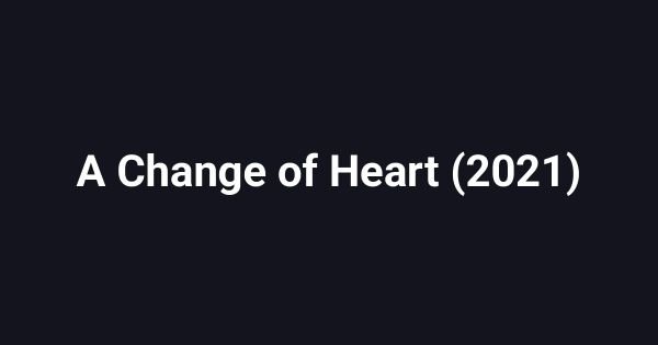 A Change of Heart (2021)
