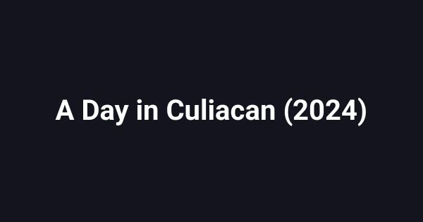 A Day in Culiacan (2024)