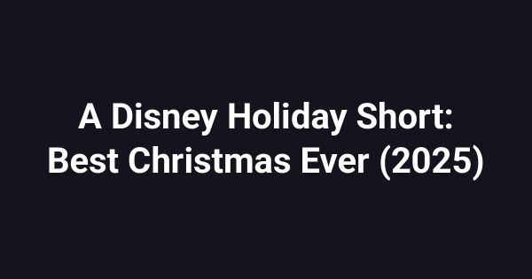 A Disney Holiday Short: Best Christmas Ever (2025)