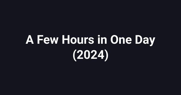 A Few Hours in One Day (2024)
