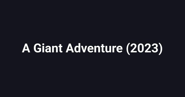 A Giant Adventure (2023)