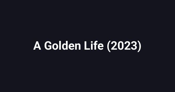 A Golden Life (2023)