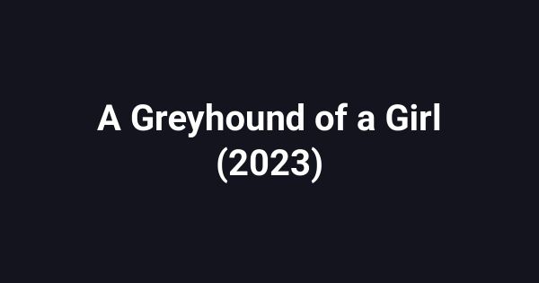 A Greyhound of a Girl (2023)