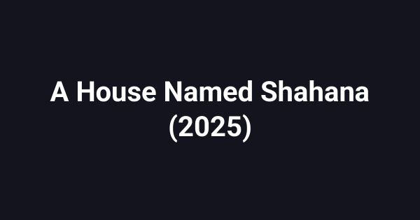 A House Named Shahana (2025)