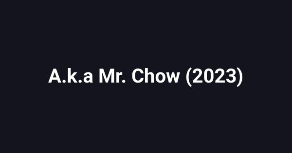 A.k.a Mr. Chow (2023)