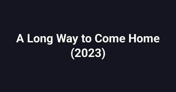 A Long Way to Come Home (2023)