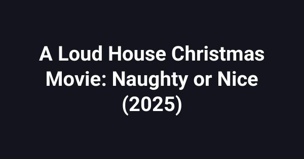 A Loud House Christmas Movie: Naughty or Nice (2025)