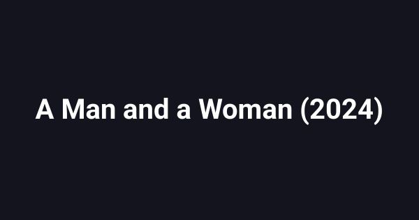 A Man and a Woman (2024)