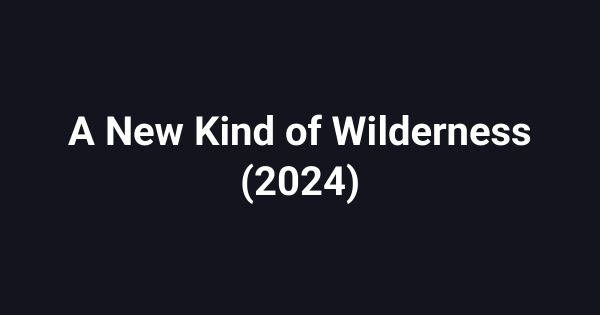 A New Kind of Wilderness (2024)