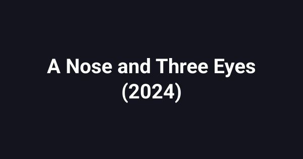 A Nose and Three Eyes (2024)