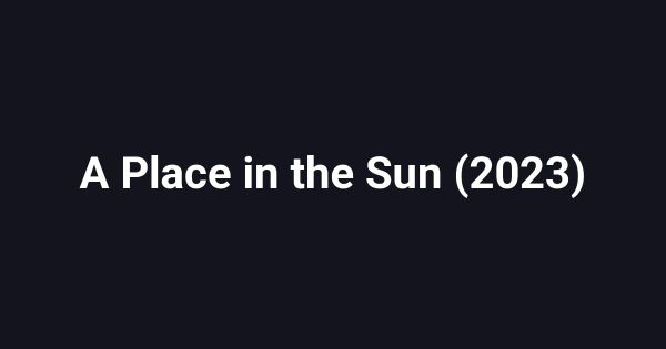 A Place in the Sun (2023)