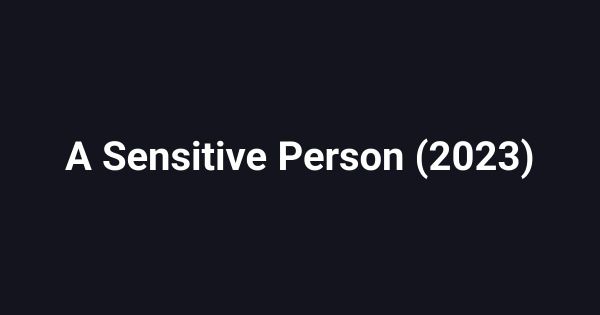 A Sensitive Person (2023)