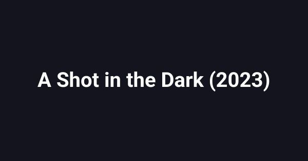 A Shot in the Dark (2023)