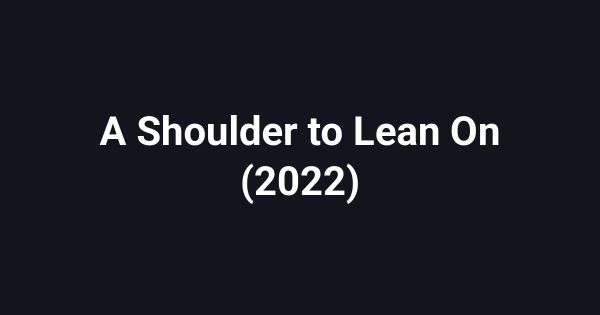 A Shoulder to Lean On (2022)