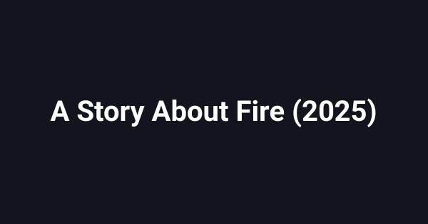 A Story About Fire (2025)