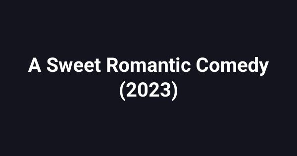 A Sweet Romantic Comedy (2023)