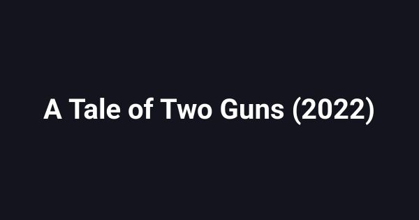A Tale of Two Guns (2022)