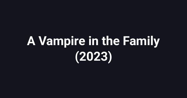 A Vampire in the Family (2023)
