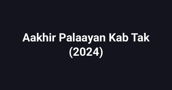 Aakhir Palaayan Kab Tak (2024)