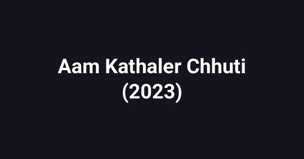 Aam Kathaler Chhuti (2023)