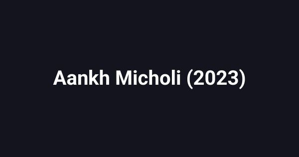 Aankh Micholi (2023)