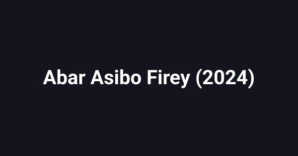 Abar Asibo Firey (2024)