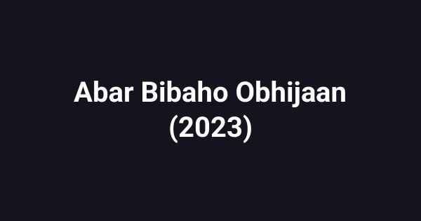 Abar Bibaho Obhijaan (2023)