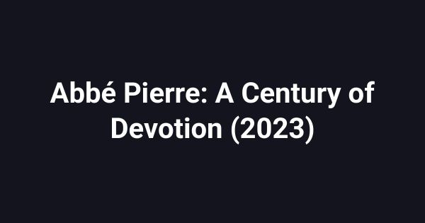 Abbé Pierre: A Century of Devotion (2023)