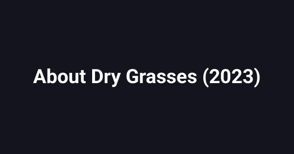 About Dry Grasses (2023)