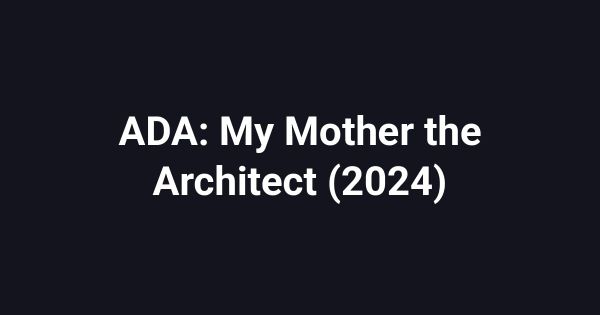 ADA: My Mother the Architect (2024)