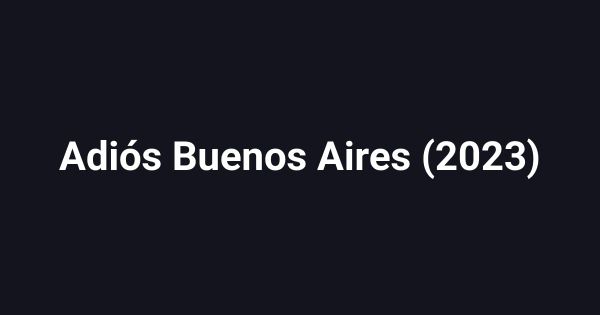 Adiós Buenos Aires (2023)