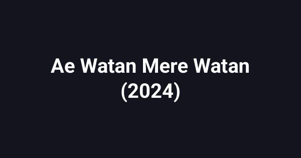 Ae Watan Mere Watan (2024)