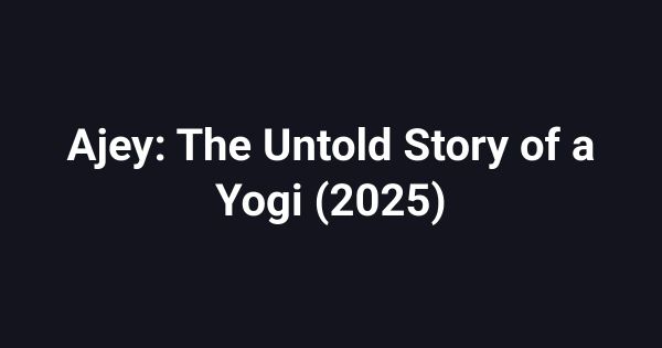 Ajey: The Untold Story of a Yogi (2025)
