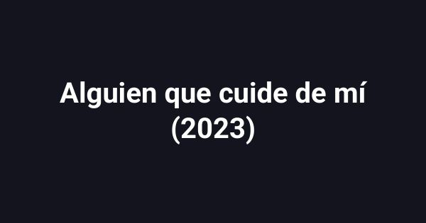 Alguien que cuide de mí (2023)