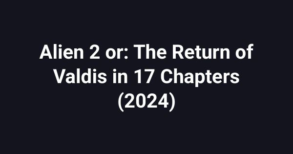 Alien 2 or: The Return of Valdis in 17 Chapters (2024)
