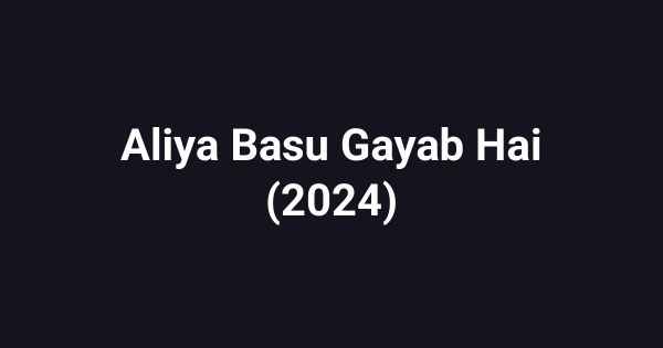 Aliya Basu Gayab Hai (2024)