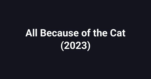 All Because of the Cat (2023)