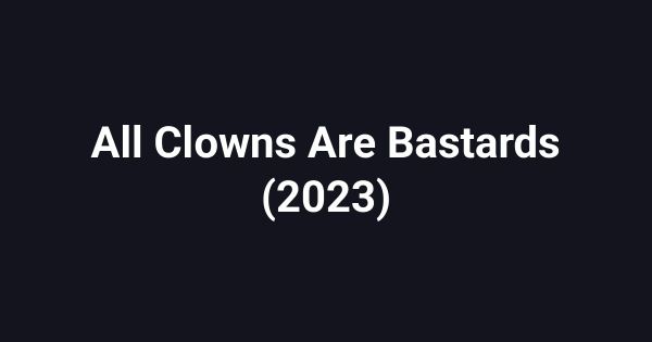 All Clowns Are Bastards (2023)