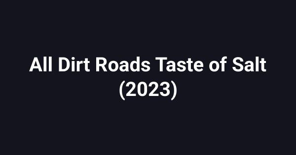 All Dirt Roads Taste of Salt (2023)